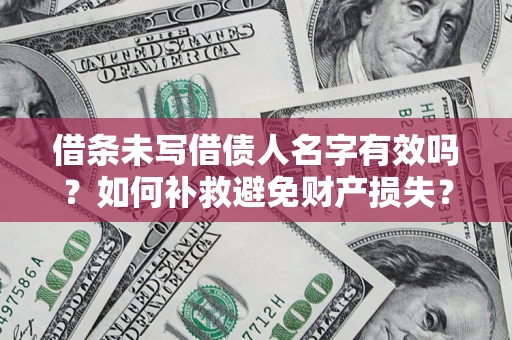 武汉借条未写借债人名字有效吗？如何补救避免财产损失？