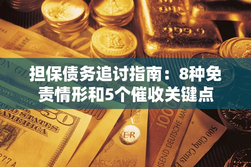 武汉担保债务追讨指南：8种免责情形和5个催收关键点