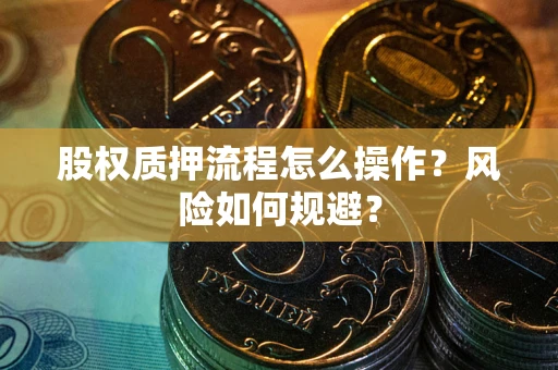 武汉股权质押流程怎么操作？风险如何规避？